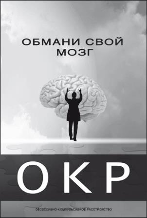 Обмани свой мозг. Обсессивно-компульсивное расстройство