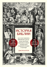 Книга История Библии. Где и как появились библейские тексты, зачем они были написаны и какую сыграли роль в мировой истории и культуре