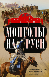 Книга Монголы на Руси. Русские князья против ханов восточных кочевников