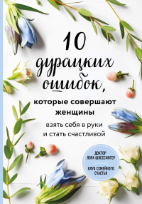 Книга 10 дурацких ошибок, которые совершают женщины. Взять себя в руки и стать счастливой