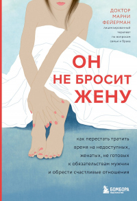 Книга Он не бросит жену. Как перестать тратить время на недоступных, женатых, не готовых к обязательствам мужчин и обрести счастливые отношения