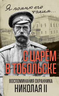 Книга С царем в Тобольске. Воспоминания охранника Николая II