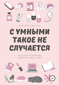 Книга С умными такое не случается. Не-роман о блогерстве, предательстве и любви