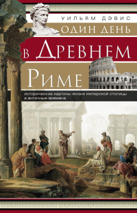 Книга Один день в Древнем Риме. Исторические картины жизни имперской столицы в античные времена