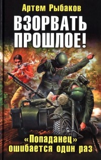 Книга Взорвать прошлое! "Попаданец" ошибается один раз