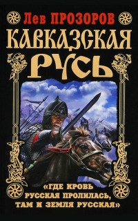 Книга Кавказская Русь. "Где кровь Русская пролилась, там и Земля Русская"