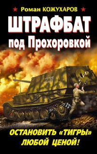 Книга Штрафбат под Прохоровкой. Остановить "Тигры" любой ценой!