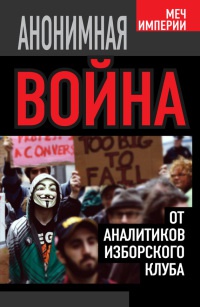 Книга Анонимная война. От аналитиков Изборского клуба