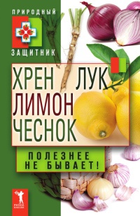 Книга Хрен, лимон, лук, чеснок. Полезнее не бывает!