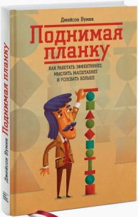 Книга Поднимая планку. Как работать эффективнее, мыслить масштабнее и успевать больше