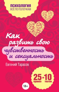 Книга Как развить свою чувственность и сексуальность. 25 правил и 10 тестов