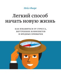 Книга Легкий способ начать новую жизнь. Как избавиться от стресса, внутренних конфликтов и вредных привычек