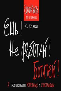 Книга Ешь! Не работай! Богатей! 7 простых правил успешных и счастливых