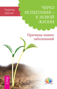 Через испытания - к новой жизни. Причины наших заболеваний