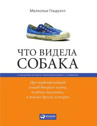 Книга Что видела собака. Про первопроходцев, гениев второго плана, поздние таланты, а также другие истории