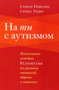 Книга На ты с аутизмом. Использование методики Floortime для развития отношений, общения и мышления