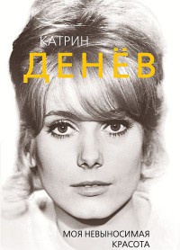 Книга Катрин Денев. Моя невыносимая красота