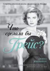 Книга Что сделала бы Грейс? Секреты стильной жизни от принцессы Монако