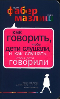 Как говорить, чтобы дети слушали, и как слушать, чтобы дети говорили