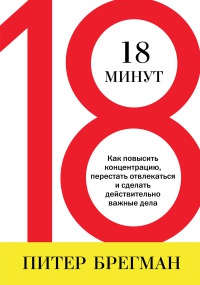 Книга 18 минут. Как повысить концентрацию, перестать отвлекаться и сделать действительно важные дела