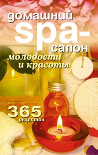 Книга Домашний SPA-салон молодости и красоты. 365 рецептов