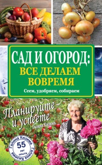 Книга Сад и огород: все делаем вовремя. Сеем, удобряем, собираем