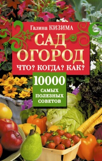 Книга Сад и огород. Что? Когда? Как? 10000 самых полезных советов