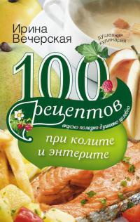 Книга 100 рецептов при колите и энтерите. Вкусно, полезно, душевно, целебно