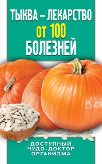 Книга Тыква – лекарство от 100 болезней. Доступный чудо-доктор организма