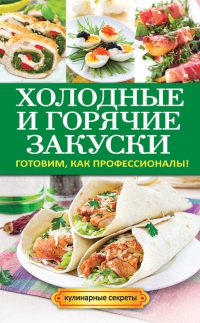 Книга Холодные и горячие закуски. Готовим, как профессионалы!