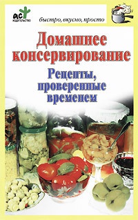 Книга Домашнее консервирование. Рецепты, проверенные временем