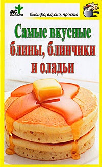 Книга Самые вкусные блины, блинчики и оладьи