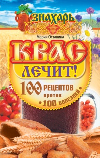 Книга Квас лечит! 100 рецептов против 100 болезней