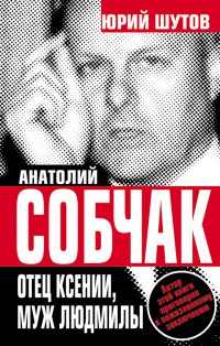 Книга Анатолий Собчак. Отец Ксении, муж Людмилы