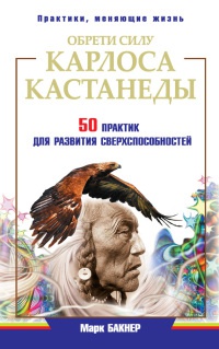 Книга Обрети силу Карлоса Кастанеды. 50 практик для развития сверхспособностей