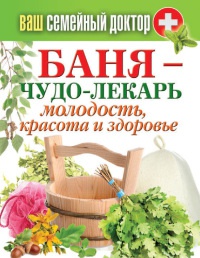 Книга Баня – чудо-лекарь. Молодость, красота и здоровье