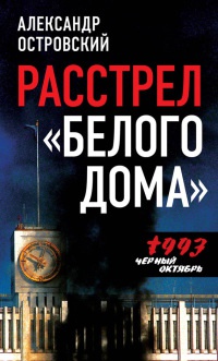 Книга Расстрел "Белого дома". Черный Октябрь 1993 года