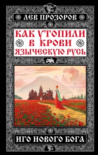 Книга Как утопили в крови Языческую Русь. Иго нового Бога