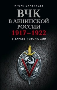 Книга ВЧК в ленинской России. 1917–1922: В зареве революции