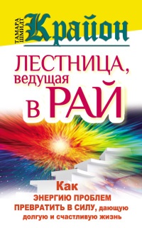 Книга Крайон. Лестница, ведущая в Рай. Как энергию проблем превратить в силу, дающую долгую и счастливую жизнь