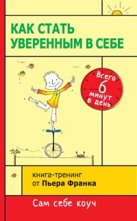 Книга Как стать уверенным в себе. Всего 6 минут в день. Книга-тренинг