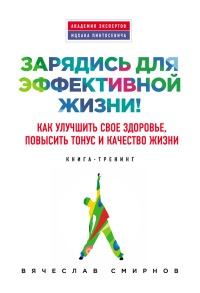 Книга Зарядись для эффективной жизни! Как улучшить свое здоровье, повысить тонус и качество жизни