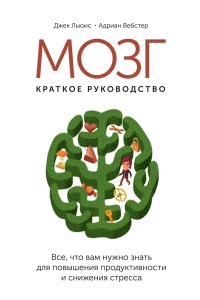 Книга Мозг: краткое руководство. Все, что вам нужно знать для повышения эффективности и снижения стресса