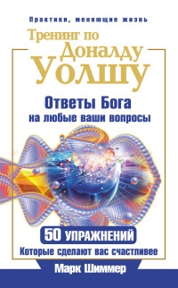 Книга Тренинг по Доналду Уолшу. Ответы Бога на любые ваши вопросы. 50 упражнений, которые сделают вас счастливее