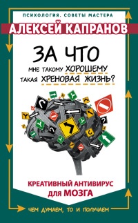 Книга За что мне такому хорошему такая хреновая жизнь? Креативный антивирус для мозга