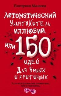 Книга Автоматический уничтожитель иллюзий, или 150 идей для умных и критичных