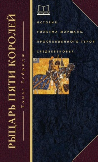 Книга Рыцарь пяти королей. История Уильяма Маршала, прославленного героя Средневековья