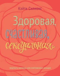 Книга Здоровая, счастливая, сексуальная. Мудрость аюрведы для современных женщин