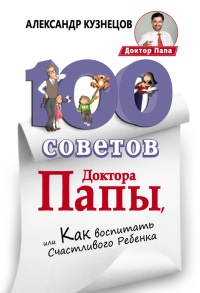 Книга 100 Советов Доктора Папы, или Как воспитать Счастливого Ребенка