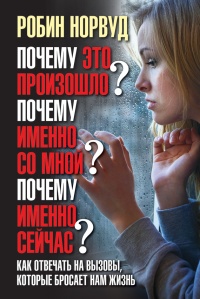 Книга Почему это произошло? Почему именно со мной? Почему именно сейчас? Как отвечать на вызовы, которые бросает нам жизнь